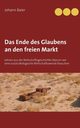 Das Ende des Glaubens an den freien Markt, Baier Johann