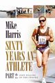 Sixty Years an Athlete Part 2, Harris Mike