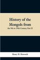 History of the Mongols from the 9th to 19th Century Part II. The So-called Tartars of Russia and Central Asia, Howorth Henry H.