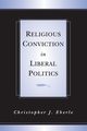 Religious Conviction in Liberal Politics, Eberle Christopher J.