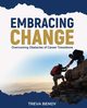Embracing Change - Overcoming Obstacles of Career Transitions, Bendy Treva