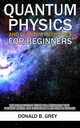 Quantum Physics And Quantum Mechanics For Beginners, Grey Donald B.