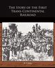 The Story of the First Trans-Continental Railroad, Bailey W. F.