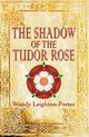 The Shadow of the Tudor Rose, Leighton-Porter Wendy