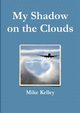 My Shadow on the Clouds, Kelley Mike