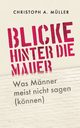Blicke hinter die Mauer, Mller Christoph A.