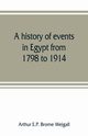 A history of events in Egypt from 1798 to 1914, E.P. Brome Weigall Arthur