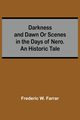Darkness And Dawn Or Scenes In The Days Of Nero. An Historic Tale, W. Farrar Frederic