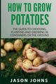 How To Grow Potatoes, Johns Jason