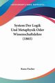 System Der Logik Und Metaphysik Oder Wissenschaftslehre (1865), Fischer Kuno