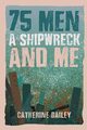 75 Men, A Shipwreck and Me, Bailey Catherine