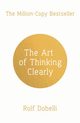 The Art of Thinking Clearly, Dobelli Rolf