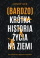 (Bardzo) krtka historia ycia na Ziemi., Gee Henry