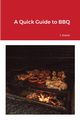 A Quick Guide to BBQ, Steele J.