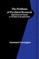 The Problems of Psychical Research; Experiments and Theories in the Realm of the Supernormal, Carrington Hereward