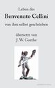 Leben des Benvenuto Cellini von ihm selbst geschrieben, Cellini Benvenuto