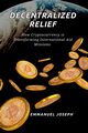 Decentralized Relief, How Cryptocurrency is Transforming International Aid Missions, Joseph Emmanuel