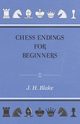Chess Endings for Beginners, Blake J. H.