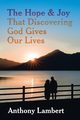 The Hope & Joy That Discovering God Gives Our Lives, Lambert Anthony