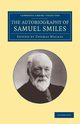 The Autobiography of Samuel Smiles, LL.D., Smiles Samuel Jr.