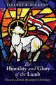 The Humility and Glory of the Lamb, Dickson Jeffrey R.