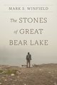 The Stones of Great Bear Lake, Winfield Mark S.