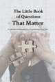 The Little Book of Questions That Matter - A Lifetime Companion For Transforming Your Life, Fagan  Dr. Bob