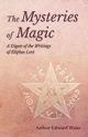 The Mysteries of Magic - A Digest of the Writings of Eliphas Levi, Waite Arthur Edward