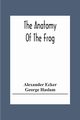 The Anatomy Of The Frog, Ecker Alexander