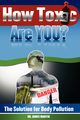 How Toxic Are You? The Solution for Body Pollution, Martin James