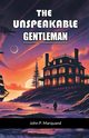 The Unspeakable Gentleman, Marquand John P.