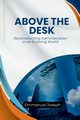 Above the Desk, Reconstructing Administration in an Evolving World, Joseph Emmanuel