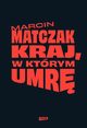 Kraj, w ktrym umr, Matczak Marcin