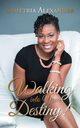 Walking Into Your Destiny!, Alexander Sametria