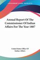 Annual Report Of The Commissioner Of Indian Affairs For The Year 1887, United States Office Of Indian Affairs