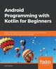 Android Programming with Kotlin for Beginners, Horton John