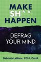 Make Sh*t Happen--Defrag Your Mind, LeBlanc Deborah