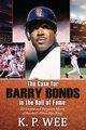 The Case for Barry Bonds in the Hall of Fame - The Untold and Forgotten Stories of Baseball's Home Run King, Wee K.P.