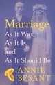 Marriage - As It Was, As It Is, and As It Should Be, Besant Annie