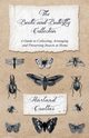 The Beetle and Butterfly Collection - A Guide to Collecting, Arranging and Preserving Insects at Home, Coultas Harland