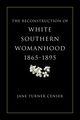 Reconstruction of White Southern Womanhood, 1865-1895, Censer Jane Turner
