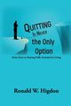 Quitting Is Never the Only Option, Higdon Ronald W