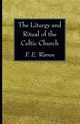 The Liturgy and Ritual of the Celtic Church, Warren F. E.