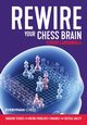 Rewire Your Chess Brain, Lakdawala Cyrus