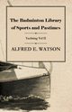 The Badminton Library of Sports and Pastimes - Yachting Vol II, Watson Alfred E.
