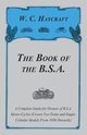 The Book of the B.S.A. - A Complete Guide for Owners of B.S.A. Motor-Cycles (Covers Vee-Twins and Single-Cylinder Models From 1936 Onwards), Haycraft W. C.