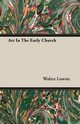 Art In The Early Church, Lowrie Walter