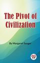 The Pivot Of Civilization, Sanger Margaret