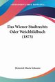 Das Wiener Stadtrechts Oder Weichbildbuch (1873), 