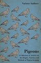 Pigeons - A Collection of Articles on the Origins, Varieties and Methods of Pigeon Keeping, Various